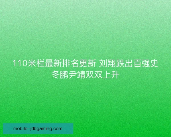 110米栏最新排名更新 刘翔跌出百强史冬鹏尹靖双双上升
