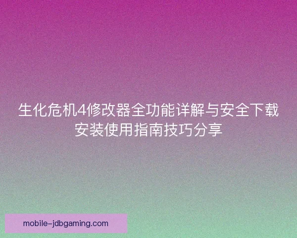 生化危机4修改器全功能详解与安全下载安装使用指南技巧分享
